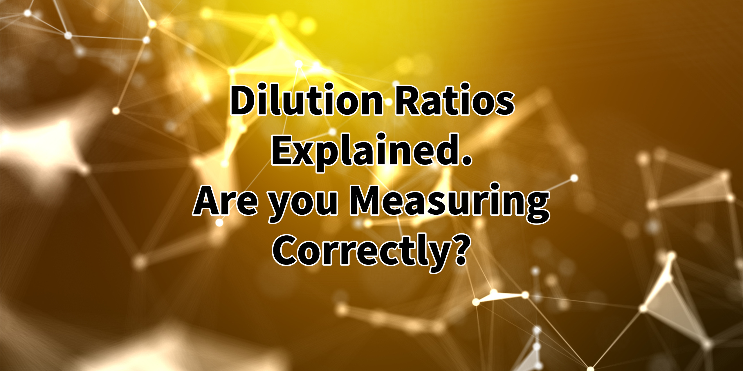 Dilution Ratios Explained. Are you Measuring Correctly?